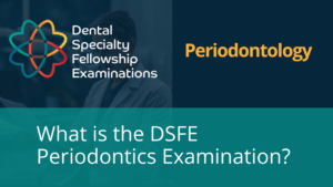 What Is the DSFE Periodontics Examination? A Complete Guide for Candidates
